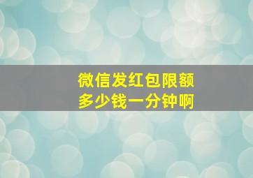 微信发红包限额多少钱一分钟啊