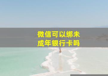 微信可以绑未成年银行卡吗