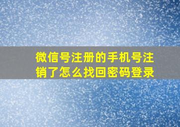 微信号注册的手机号注销了怎么找回密码登录