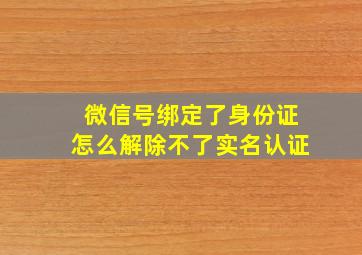 微信号绑定了身份证怎么解除不了实名认证