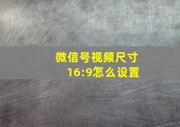 微信号视频尺寸16:9怎么设置