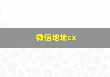 微信地址cx