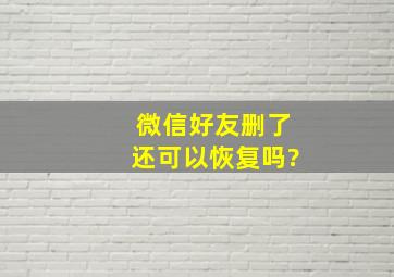 微信好友删了还可以恢复吗?