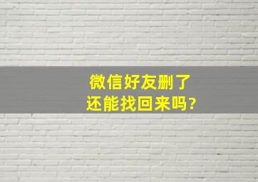 微信好友删了还能找回来吗?