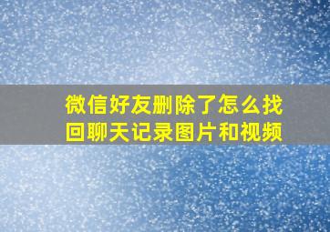 微信好友删除了怎么找回聊天记录图片和视频