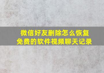 微信好友删除怎么恢复免费的软件视频聊天记录