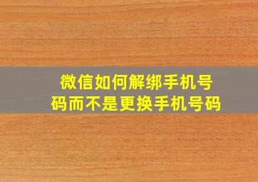 微信如何解绑手机号码而不是更换手机号码