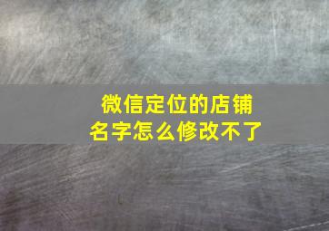 微信定位的店铺名字怎么修改不了