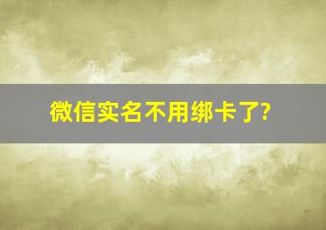 微信实名不用绑卡了?