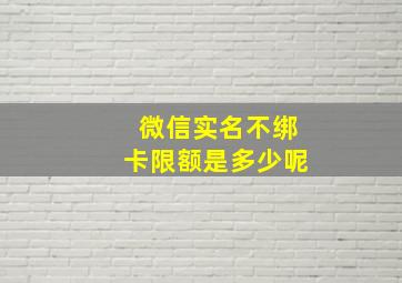 微信实名不绑卡限额是多少呢