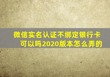 微信实名认证不绑定银行卡可以吗2020版本怎么弄的