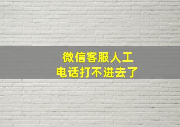 微信客服人工电话打不进去了