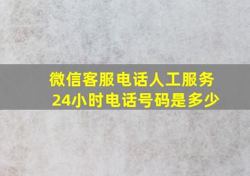 微信客服电话人工服务24小时电话号码是多少