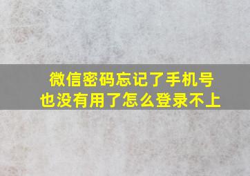 微信密码忘记了手机号也没有用了怎么登录不上