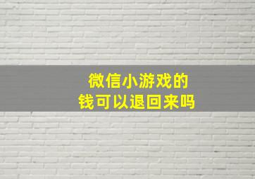 微信小游戏的钱可以退回来吗