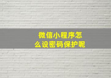 微信小程序怎么设密码保护呢