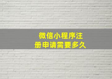 微信小程序注册申请需要多久