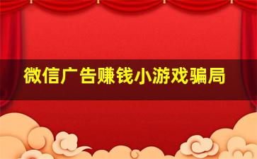 微信广告赚钱小游戏骗局