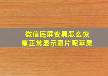 微信底屏变黑怎么恢复正常显示图片呢苹果