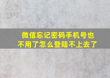 微信忘记密码手机号也不用了怎么登陆不上去了