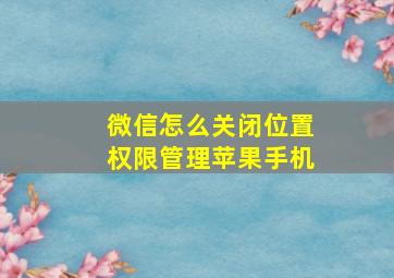 微信怎么关闭位置权限管理苹果手机