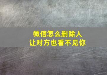 微信怎么删除人让对方也看不见你