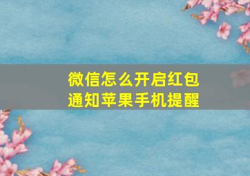 微信怎么开启红包通知苹果手机提醒