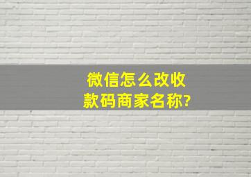 微信怎么改收款码商家名称?