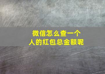 微信怎么查一个人的红包总金额呢