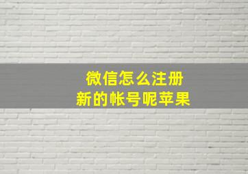 微信怎么注册新的帐号呢苹果