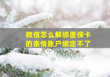 微信怎么解绑医保卡的亲情账户绑定不了