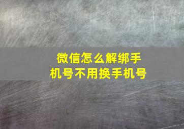 微信怎么解绑手机号不用换手机号