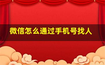 微信怎么通过手机号找人