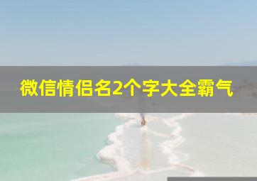 微信情侣名2个字大全霸气