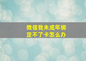 微信我未成年绑定不了卡怎么办