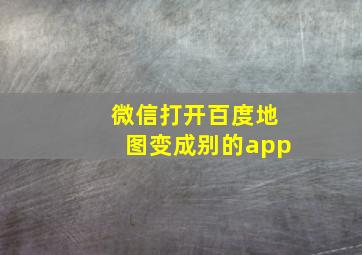 微信打开百度地图变成别的app