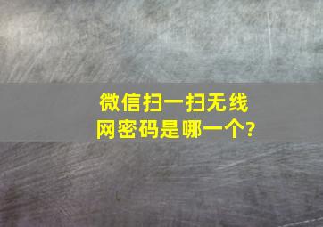 微信扫一扫无线网密码是哪一个?