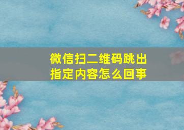 微信扫二维码跳出指定内容怎么回事