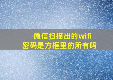 微信扫描出的wifi密码是方框里的所有吗