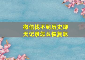 微信找不到历史聊天记录怎么恢复呢