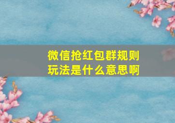 微信抢红包群规则玩法是什么意思啊