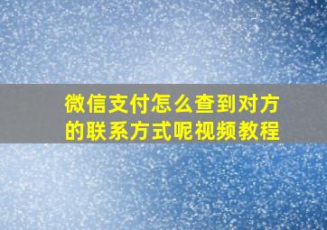 微信支付怎么查到对方的联系方式呢视频教程