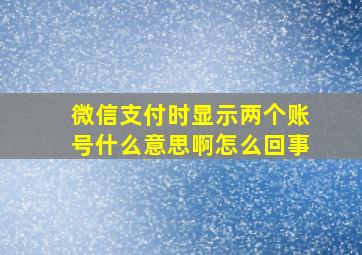 微信支付时显示两个账号什么意思啊怎么回事