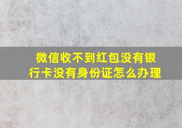 微信收不到红包没有银行卡没有身份证怎么办理