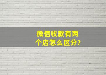 微信收款有两个店怎么区分?