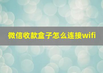 微信收款盒子怎么连接wifi