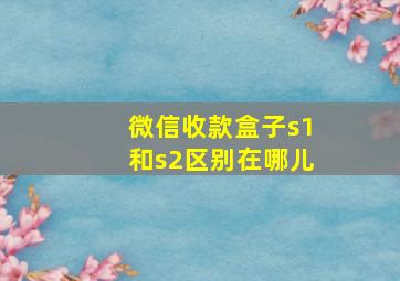 微信收款盒子s1和s2区别在哪儿