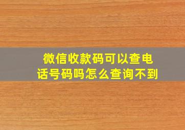 微信收款码可以查电话号码吗怎么查询不到