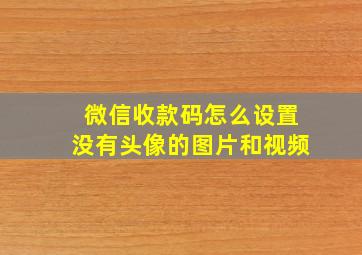 微信收款码怎么设置没有头像的图片和视频