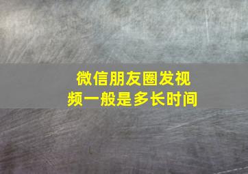 微信朋友圈发视频一般是多长时间